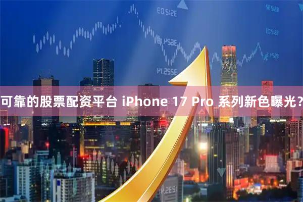 可靠的股票配资平台 iPhone 17 Pro 系列新色曝光？